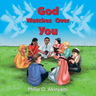 Title: God Watches Over You, Author: Philip O Akinyemi