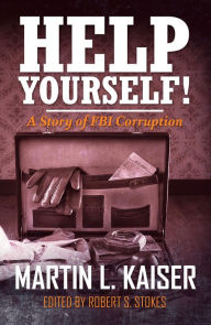 Title: Help Yourself!: A Story of FBI Corruption, Author: Martin Kaiser