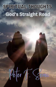 Title: SPIRITUAL THOUGHTS God's Straight Road, Author: Peter F Serra