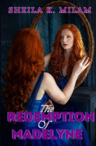 Title: The Redemption of Madelyne, Author: Sheila  K. Milam