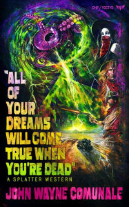 Free best seller books download All of Your Dreams Will Come True When You're Dead 9781639511150 (English literature)  by John Wayne Comunale