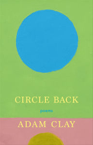 Title: Circle Back: Poems, Author: Adam Clay
