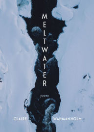 Title: Meltwater: Poems, Author: Claire Wahmanholm