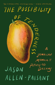Read full free books online no download The Possibility of Tenderness: A Jamaican Memoir of Plants and Dreams 9781639551576 (English Edition) iBook RTF by Jason Allen-Paisant