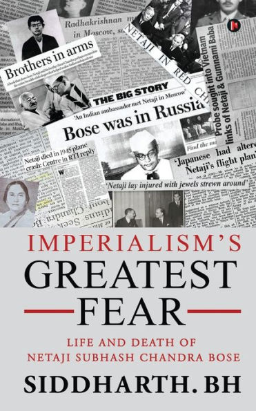 Imperialism's Greatest Fear: Life and Death of Netaji Subhash Chandra Bose