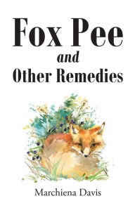 Title: Fox Pee and Other Remedies, Author: Marchiena Davis