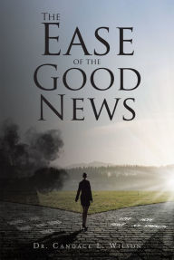 Title: The Ease of the Good News, Author: Dr. Candace L. Wilson