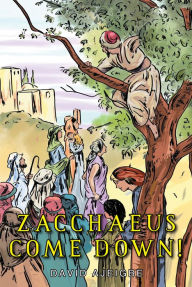 Title: Zacchaeus Come Down!, Author: David Ajeigbe