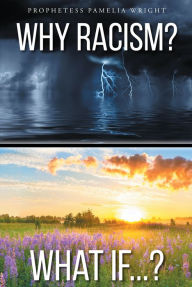 Title: Why Racism? What If...?, Author: Prophetess Pamelia Wright