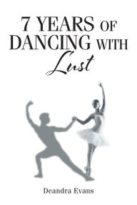 Title: 7 Years of Dancing With Lust, Author: Deandra Evans