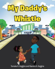 Title: My Daddy's Whistle, Author: Tomeka R. Goggins