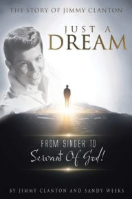 Title: Just a Dream: The Story of Jimmy Clanton: From Singer to Servant of God!, Author: Jimmy Clanton