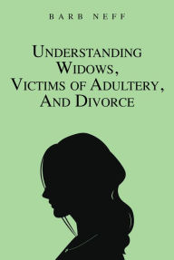 Title: Understanding Widows, Victims of Adultery, and Divorce, Author: Barb Neff