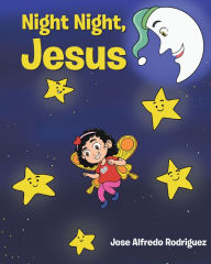 Title: Night Night Jesus, Author: Jose Alfredo Rodriguez