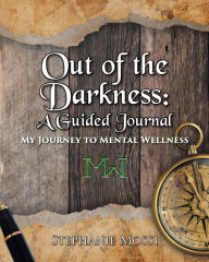 Title: Out of the Darkness: A Guided Journal: My Journey to Mental Wellness, Author: Stephanie Mossi