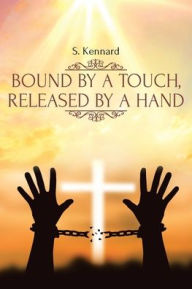 Title: Bound by a Touch, Released by a Hand, Author: S. Kennard