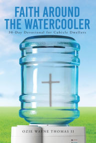 Title: Faith Around the Watercooler: 30 Day Devotional for Cubicle Dwellers, Author: Ozie Wayne Thomas