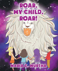 Title: Roar, My Child, Roar!, Author: Maria C. Murtha