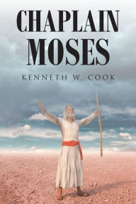 Title: Chaplain Moses: What Chaplains Can Learn from Moses, Author: Kenneth W. Cook