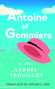 Title: Antoine of Gommiers: A Novel, Author: Lyonel Trouillot