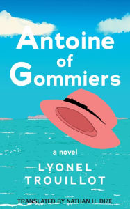 Title: Antoine of Gommiers: A Novel, Author: Lyonel Trouillot