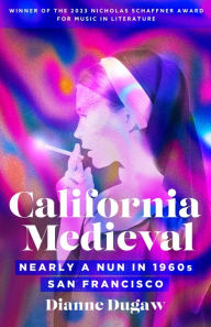 Download epub book California Medieval: Nearly a Nun in 1960s San Francisco 9781639640546 by Dianne Dugaw in English 