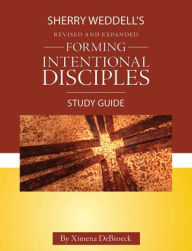 Title: Forming Intentional Disciples Study Guide to the Revised and Expanded Edition, Author: Ximena Debroeck