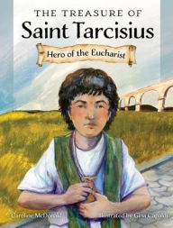 Title: The Treasure of Saint Tarcisius: Hero of the Eucharist, Author: Caroline McDonald