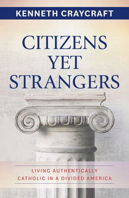 Citizens Yet Strangers: Living Authentically Catholic a Divided America