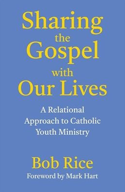 Sharing the Gospel with Our Lives: A Relational Approach to Catholic Youth Ministry