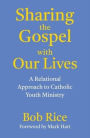 Sharing the Gospel with Our Lives: A Relational Approach to Catholic Youth Ministry