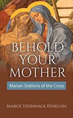 Behold Your Mother: Marian Stations of the Cross