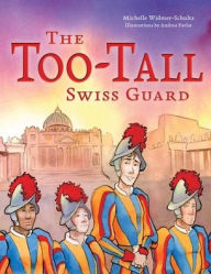 Title: The Too-Tall Swiss Guard, Author: Michelle Widmer-Schultz