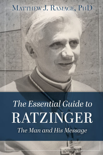 The Essential Guide to Ratzinger: The Man and His Message