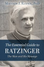 The Essential Guide to Ratzinger: The Man and His Message