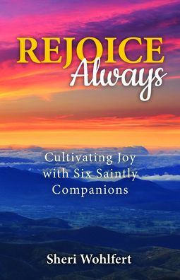 Rejoice Always: Cultivating Joy with Six Saintly Companions