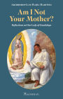 Am I Not Your Mother?: Reflections on Our Lady of Guadalupe