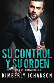 Title: Su Control y Su Orden: Romance con un Multimillonario, Author: Kimberly Johanson