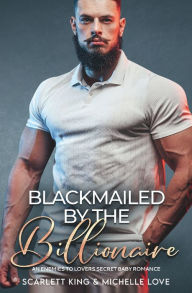 Title: Blackmailed by the Billionaire: An Enemies to Lovers Secret Baby Romance, Author: Scarlett King