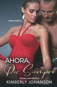Title: Ahora Por Siempre: Novela Romántica, Author: Kimberly Johanson
