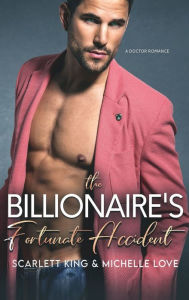 Title: The Billionaire's Fortunate Accident: A Doctor Romance, Author: Scarlett King