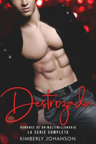 Title: Destrozada: Romance De Un Multimillonario (La Serie Completa), Author: Kimberly Johanson