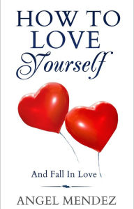 Title: How to Love Yourself and Fall in Love, Author: Angel Mendez