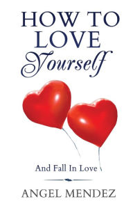 Title: How to Love Yourself and Fall in Love, Author: Angel Mendez