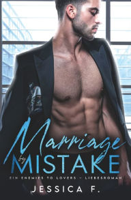 Title: Marriage by Mistake: Ein Enemies to Lovers - Liebesroman, Author: Jessica F.
