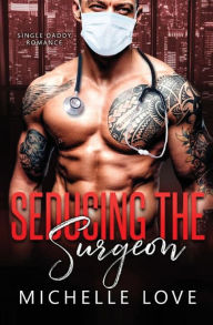 Title: Seducing the Surgeon: A Single Daddy Romance, Author: Michelle Love