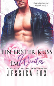Title: Ein erster Kuss im Winter: Eine Milliardär Liebesroman, Author: Jessica Fox