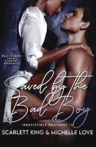 Title: Saved by the Bad Boy: A Billionaire Fake Fiancï¿½ Romance, Author: Scarlett King