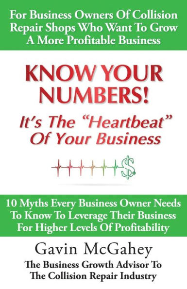 Know Your Numbers! It's The Heartbeat Of Business: 10 Myths Every Business Owner Needs To Leverage Their For Higher Levels Profitability