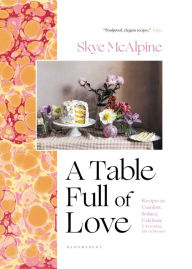 Android books download A Table Full of Love: Recipes to Comfort, Seduce, Celebrate & Everything Else In Between 9781639730506 (English Edition)  by Skye McAlpine, Skye McAlpine